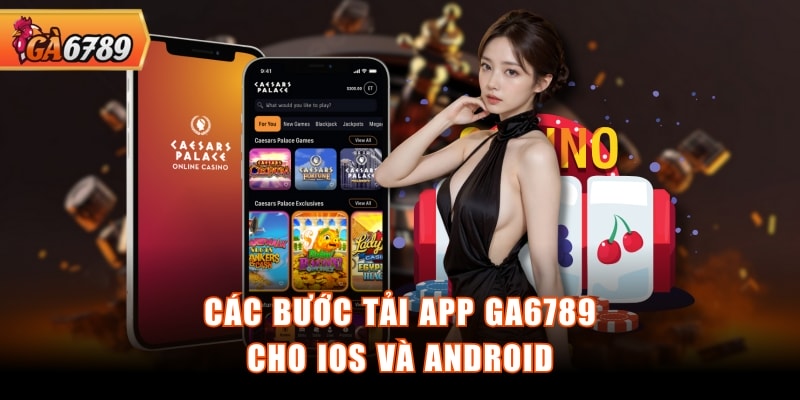 Các bước tải app GA6789 cho iOS và Android Các bước tải app GA6789 cho iOS và Android