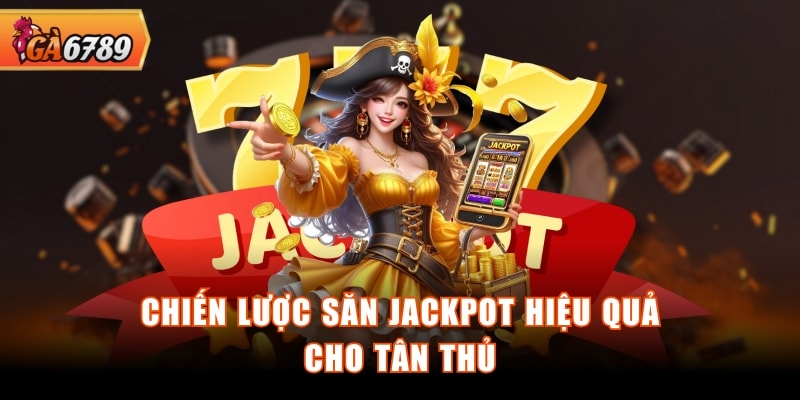 Chiến lược săn Jackpot hiệu quả cho tân thủ