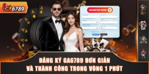 Đăng Ký GA6789 Đơn Giản Và Thành Công Trong Vòng 1 Phút