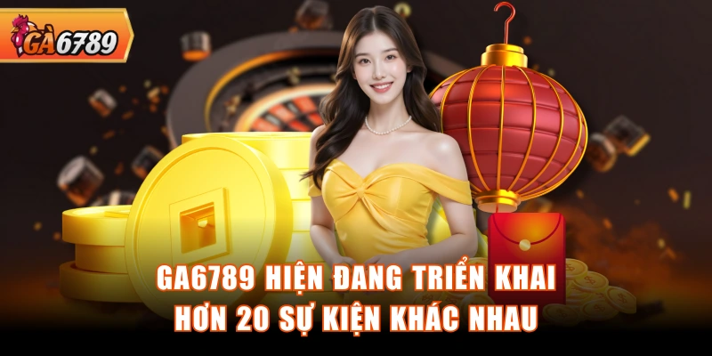GA6789 hiện đang triển khai hơn 20 sự kiện khác nhau GA6789 hiện đang triển khai hơn 20 sự kiện khác nhau
