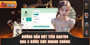 Hướng Dẫn Rút Tiền GA6789 Qua 3 Bước Cực Nhanh Chóng