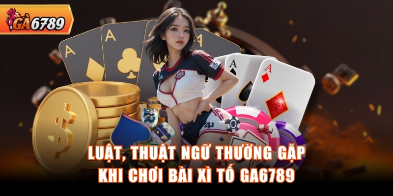 Luật, thuật ngữ thường gặp khi chơi bài xì tố GA6789
