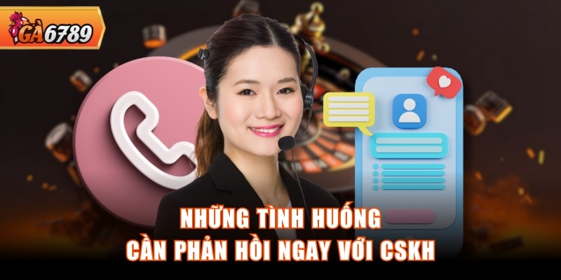 Những tình huống cần phản hồi ngay với CSKH Những tình huống cần phản hồi ngay với CSKH