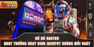 Nổ Hũ GA6789 - Quay Thưởng Ngay Rinh Jackpot Khủng Mỗi Ngày