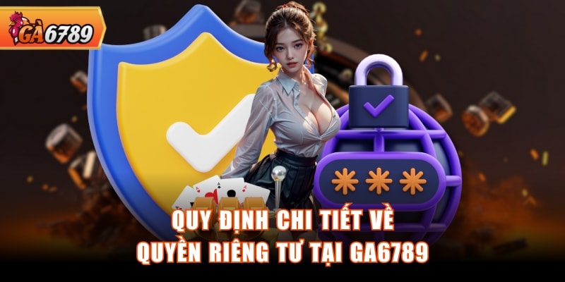 Quy định chi tiết về quyền riêng tư tại GA6789 Quy định chi tiết về quyền riêng tư tại GA6789
