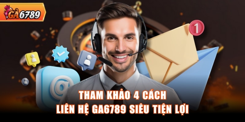 Tham khảo 4 cách liên hệ GA6789 siêu tiện lợi Tham khảo 4 cách liên hệ GA6789 siêu tiện lợi