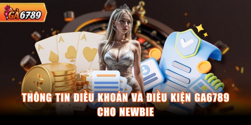 Thông tin điều khoản và điều kiện GA6789 cho người mới Thông tin điều khoản và điều kiện GA6789 cho người mới