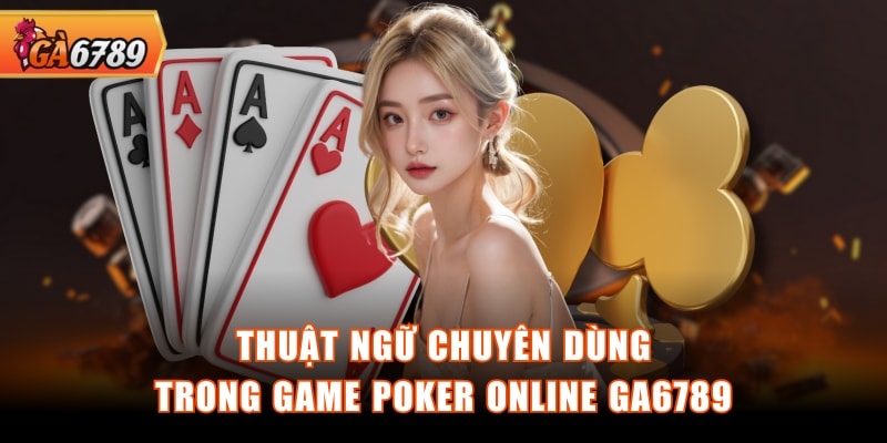 Thuật ngữ chuyên dùng trong game Poker online GA6789 Thuật ngữ chuyên dùng trong game Poker online GA6789