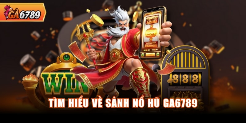 Tìm hiểu về sảnh nổ hũ GA6789