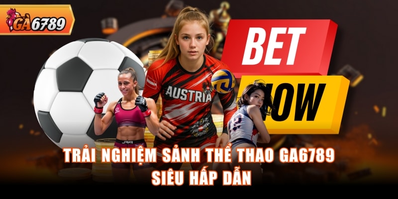 Trải nghiệm sảnh thể thao GA6789 siêu hấp dẫn Trải nghiệm sảnh thể thao GA6789 siêu hấp dẫn