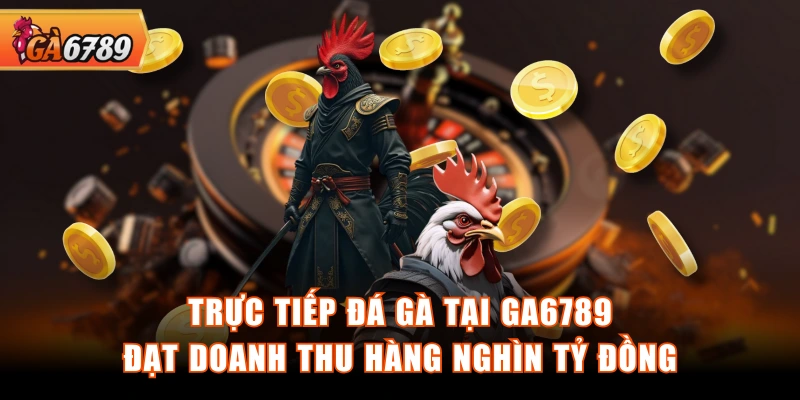 Trực tiếp đá gà tại GA6789 đạt doanh thu hàng nghìn tỷ đồng Trực tiếp đá gà tại GA6789 đạt doanh thu hàng nghìn tỷ đồng